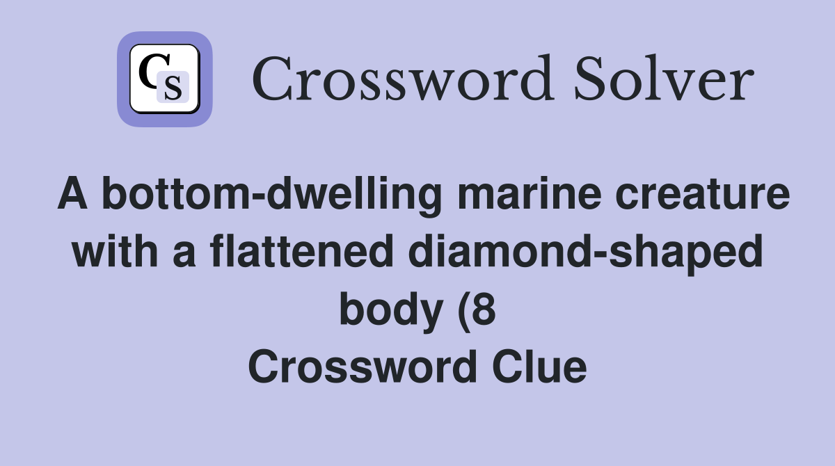 A bottom dwelling marine creature with a flattened diamond shaped body A bottom dwelling marine creature with a flattened diamond shaped body