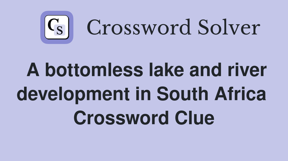 A bottomless lake and river development in South Africa  Crossword Clue