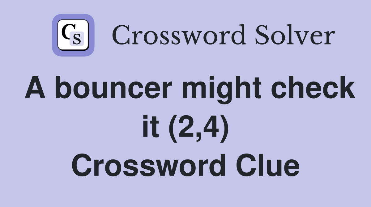 A bouncer might check it (2,4) Crossword Clue