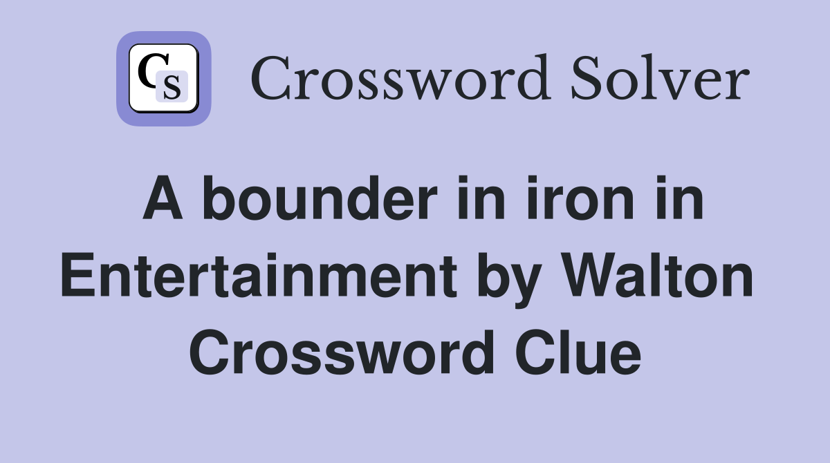 A bounder in iron in Entertainment by Walton  Crossword Clue