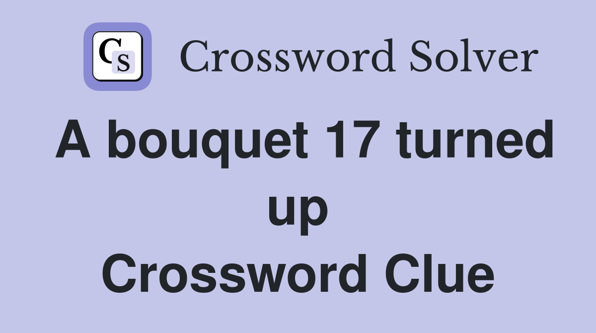 A bouquet 17 turned up Crossword Clue