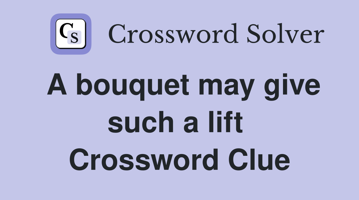 A bouquet may give such a lift  Crossword Clue