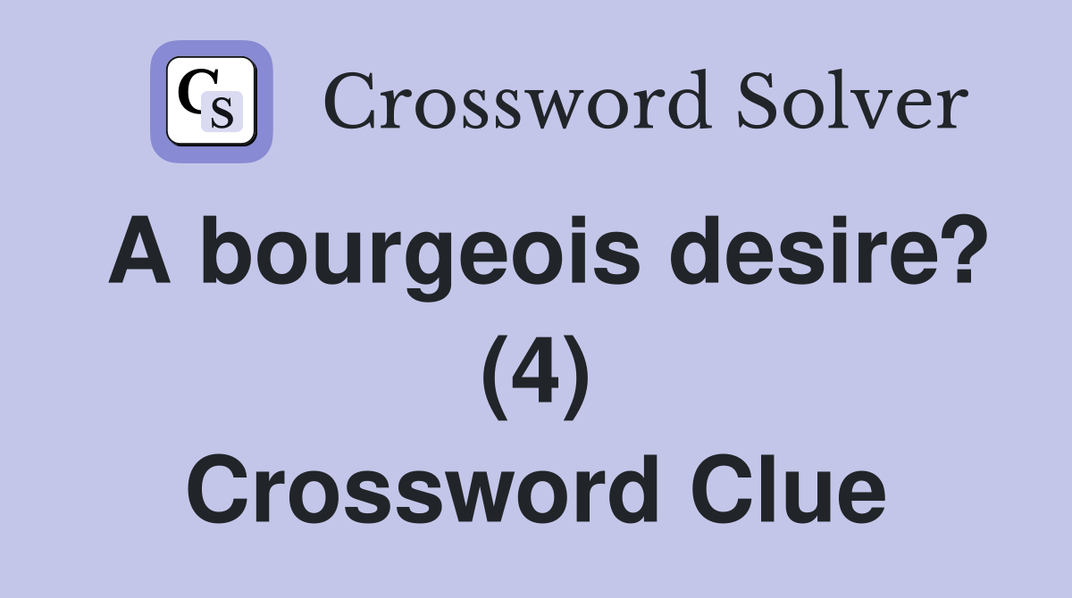 A bourgeois desire? (4) Crossword Clue