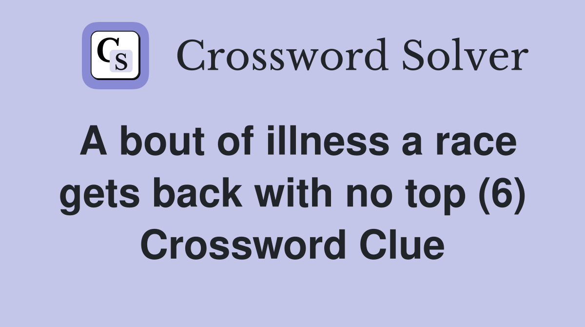 A bout of illness a race gets back with no top (6) Crossword Clue