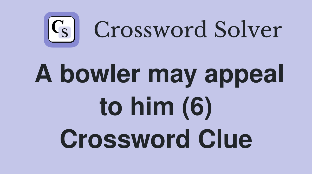 A bowler may appeal to him (6) Crossword Clue