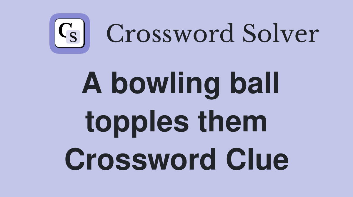 A bowling ball topples them Crossword Clue