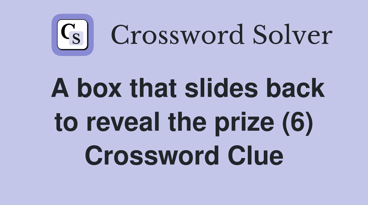 A box that slides back to reveal the prize (6) Crossword Clue