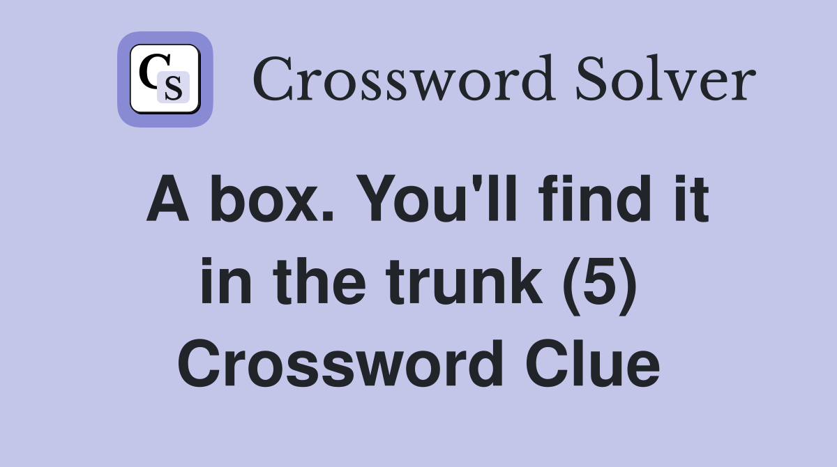 A box. You'll find it in the trunk (5) Crossword Clue