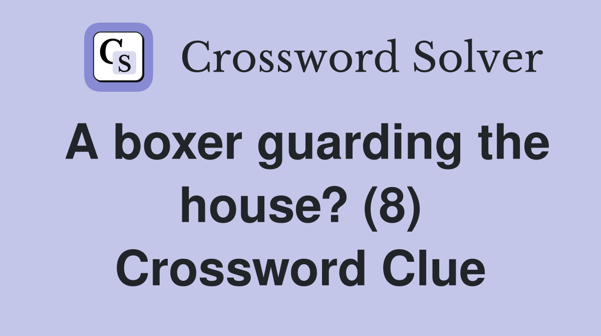 A boxer guarding the house? (8) Crossword Clue