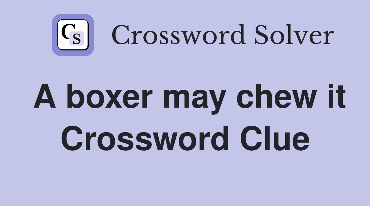 A boxer may chew it Crossword Clue