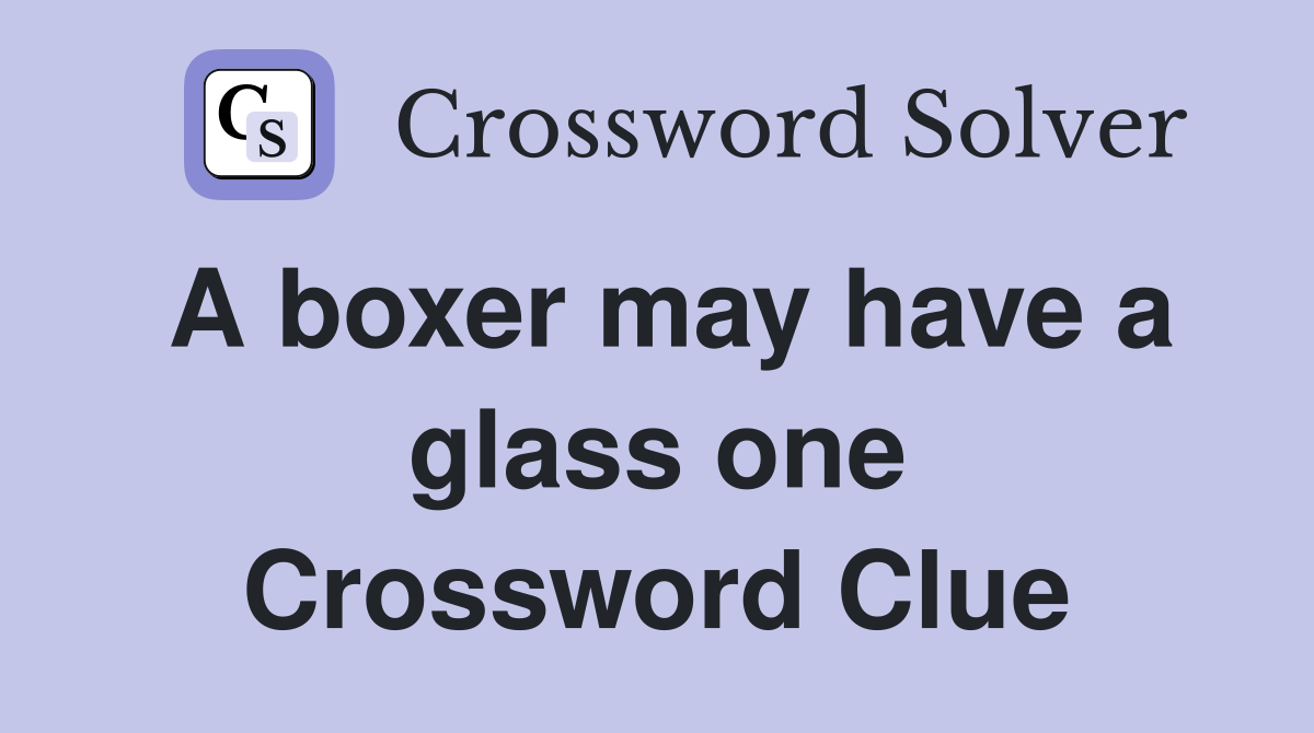 A boxer may have a glass one Crossword Clue
