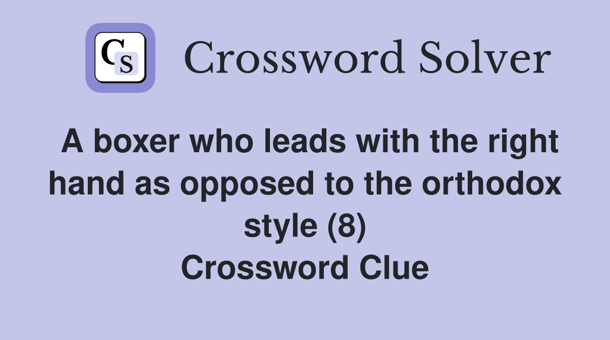 A boxer who leads with the right hand as opposed to the orthodox style (8) Crossword Clue