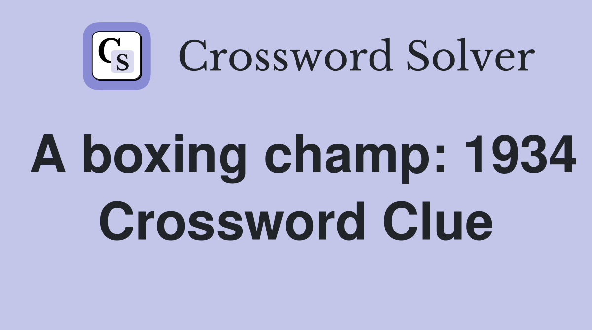 A boxing champ: 1934 Crossword Clue