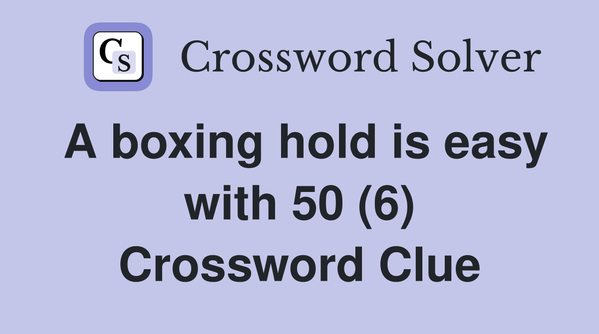 A boxing hold is easy with 50 (6) Crossword Clue