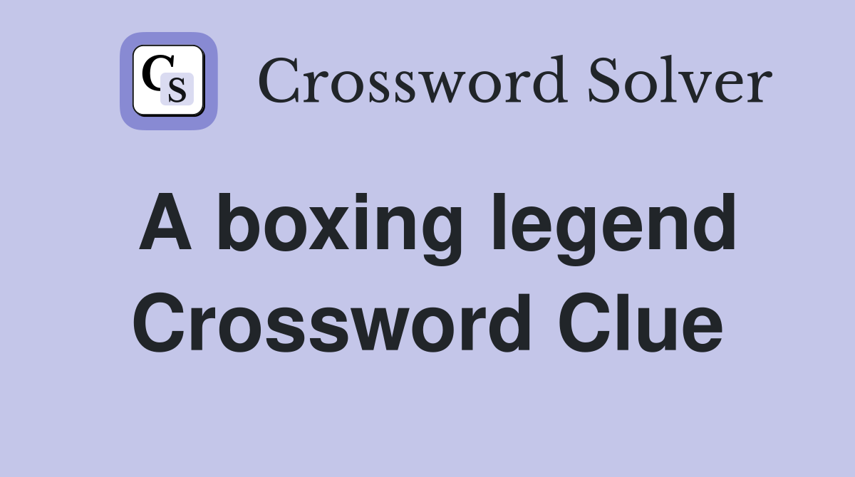 A boxing legend Crossword Clue