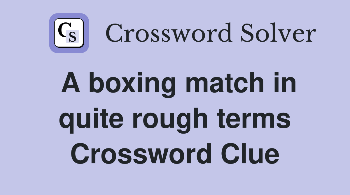 A boxing match in quite rough terms Crossword Clue