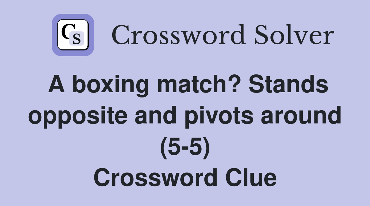 A boxing match? Stands opposite and pivots around (5-5) Crossword Clue
