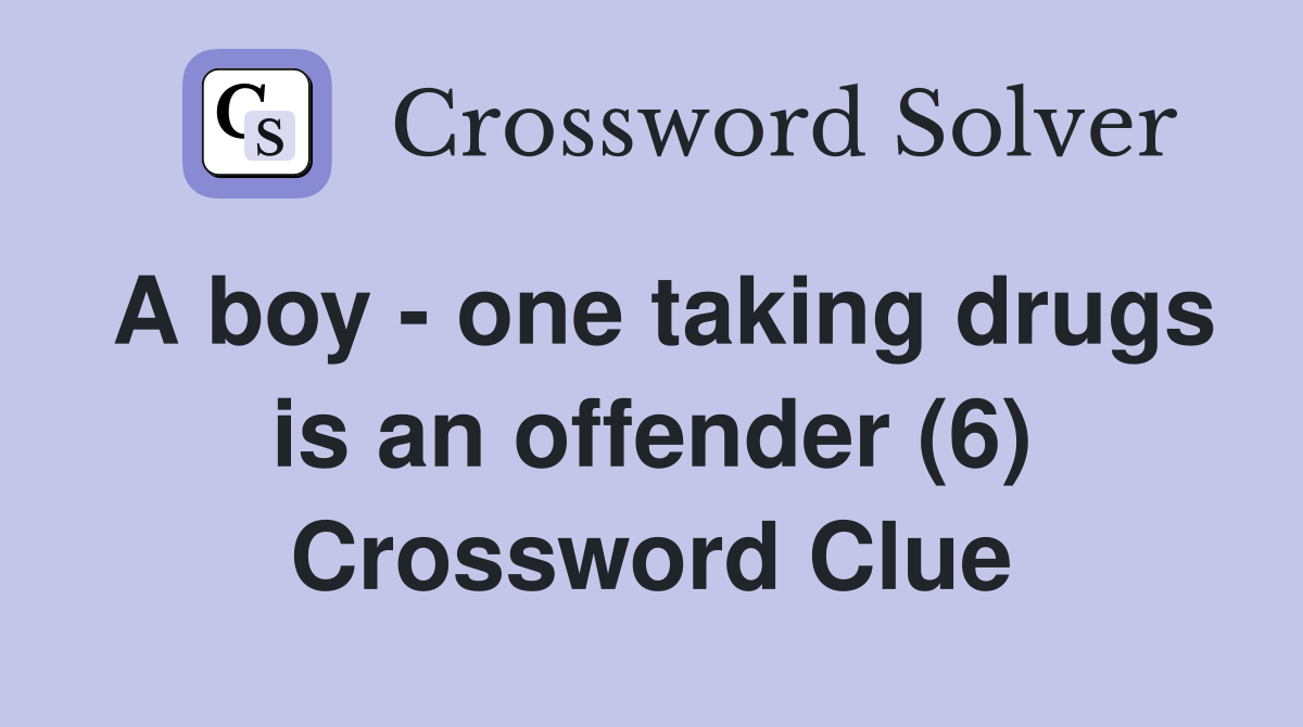A boy - one taking drugs is an offender (6) Crossword Clue