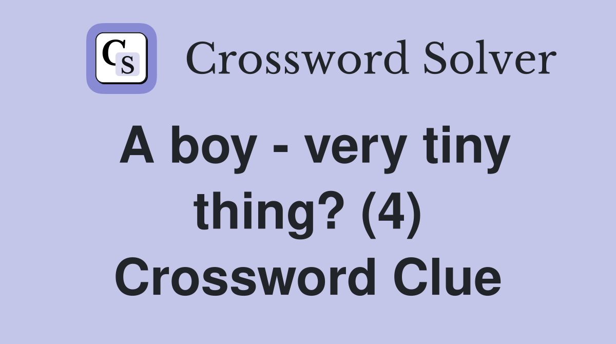 A boy - very tiny thing? (4) Crossword Clue
