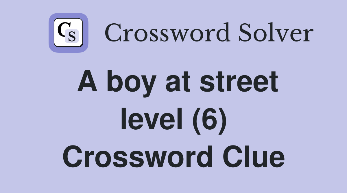 A boy at street level (6) Crossword Clue Answers Crossword Solver