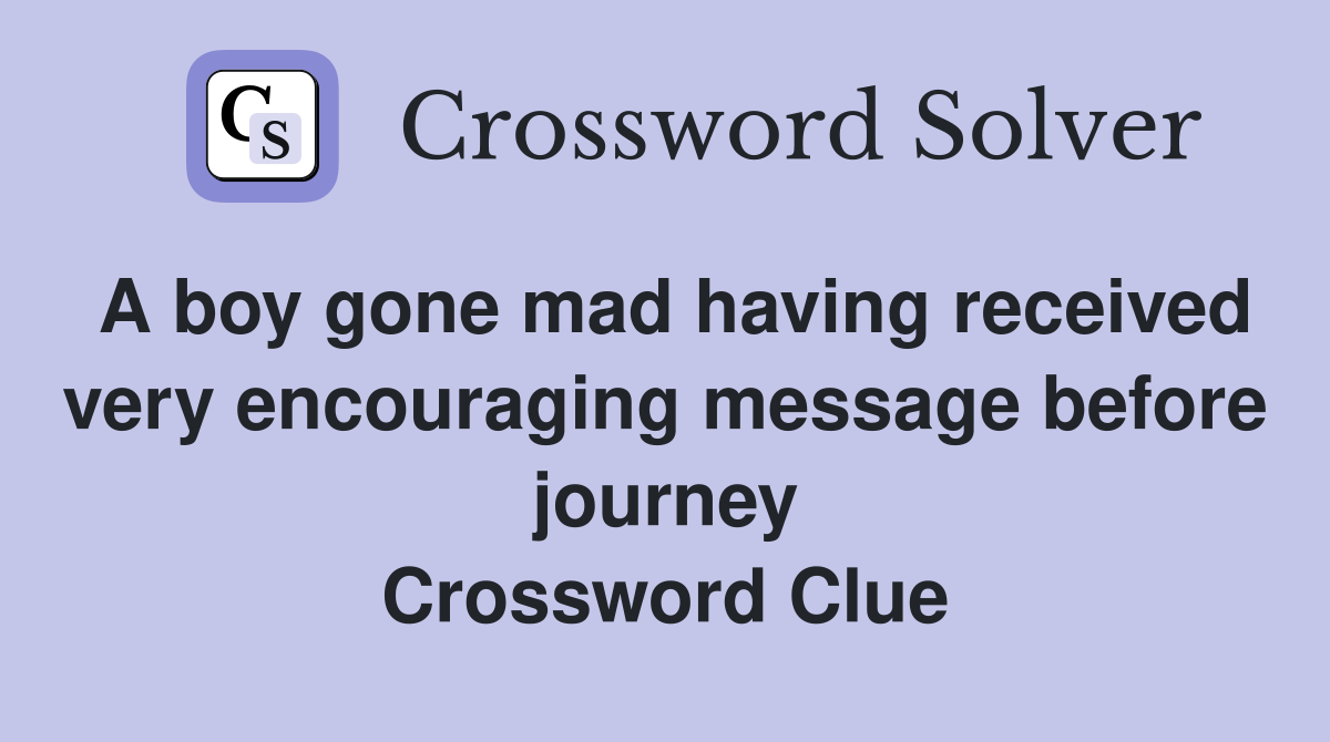 A boy gone mad having received very encouraging message before journey Crossword Clue