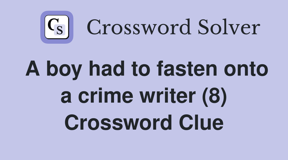 A boy had to fasten onto a crime writer (8) Crossword Clue
