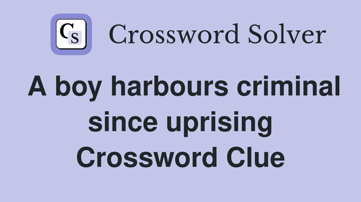 A boy harbours criminal since uprising Crossword Clue