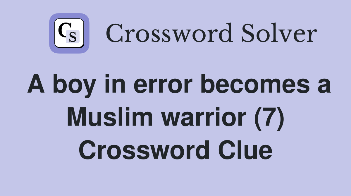 A boy in error becomes a Muslim warrior (7) Crossword Clue