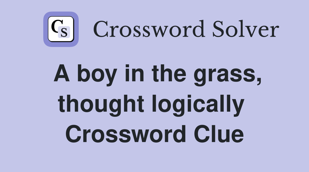 A boy in the grass, thought logically  Crossword Clue