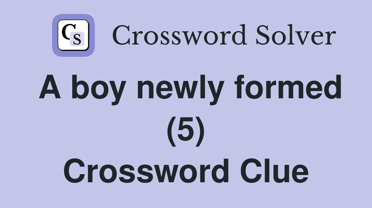 A boy newly formed (5) Crossword Clue