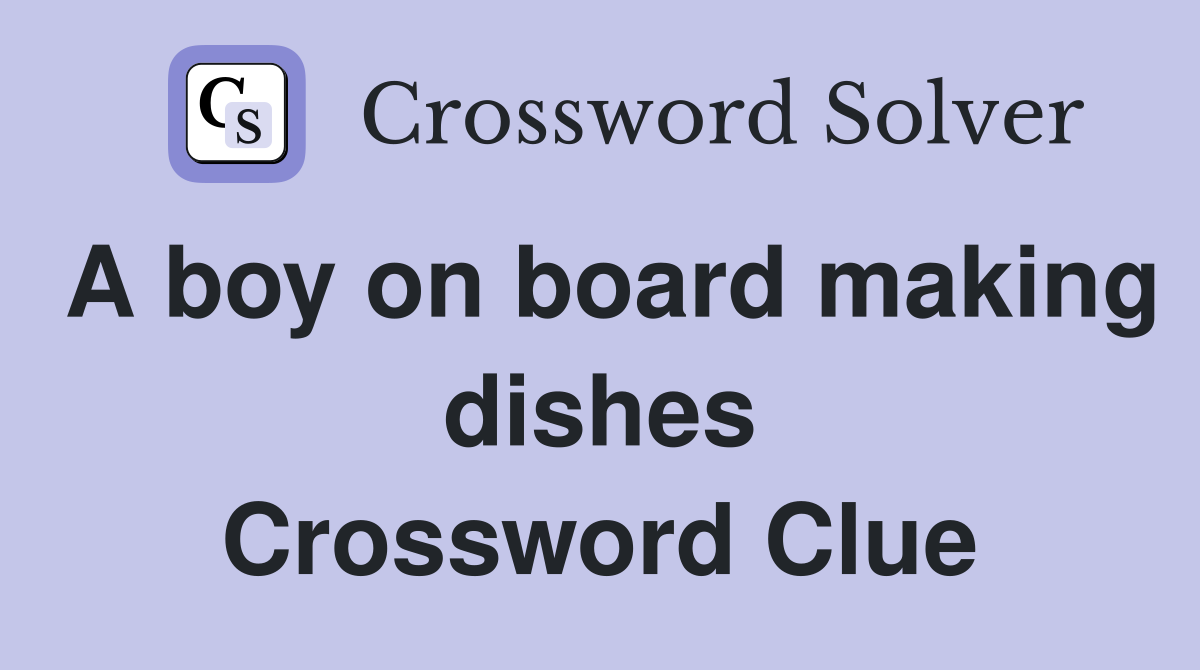 A boy on board making dishes Crossword Clue