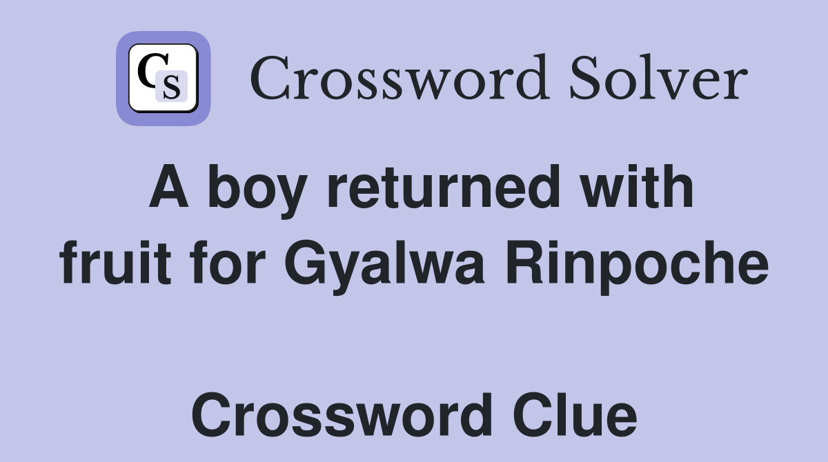 A boy returned with fruit for Gyalwa Rinpoche  Crossword Clue