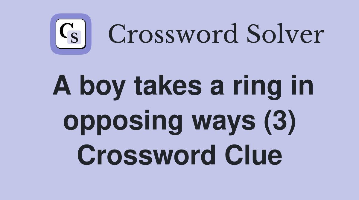 A boy takes a ring in opposing ways (3) Crossword Clue
