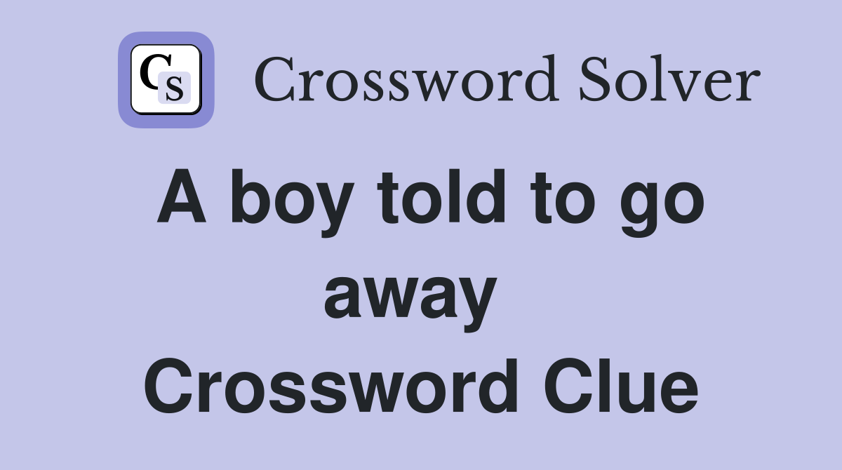 A boy told to go away  Crossword Clue