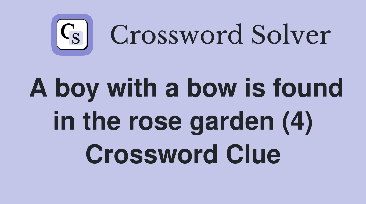 A boy with a bow is found in the rose garden (4) Crossword Clue