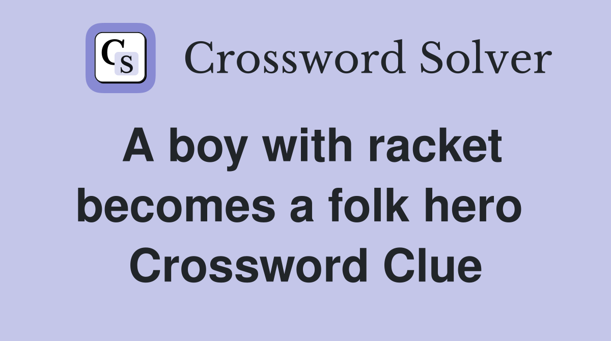 A boy with racket becomes a folk hero  Crossword Clue
