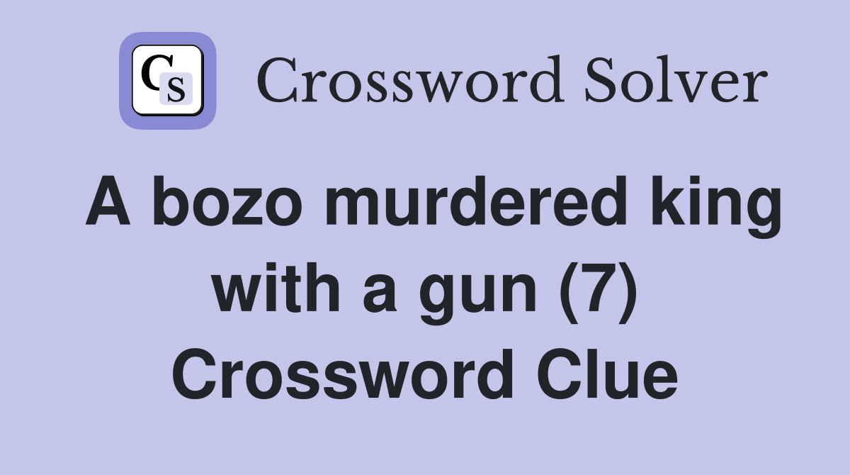 A bozo murdered king with a gun (7) Crossword Clue