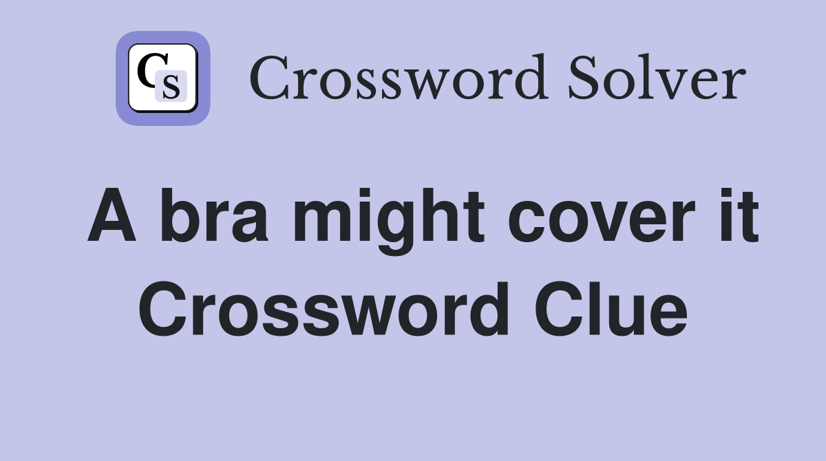 A bra might cover it Crossword Clue