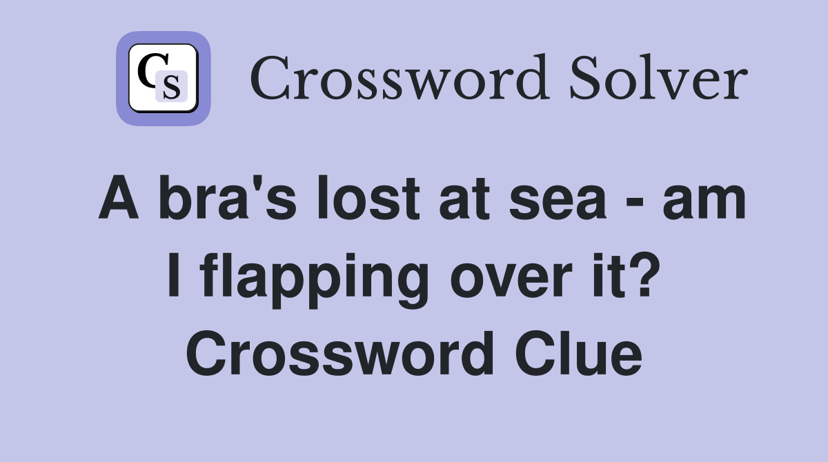 A bra's lost at sea - am I flapping over it? Crossword Clue