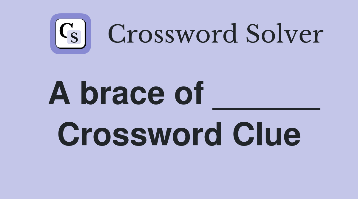 A brace of ______ Crossword Clue