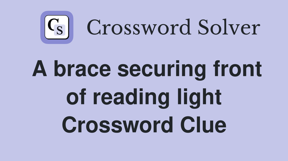 A brace securing front of reading light Crossword Clue