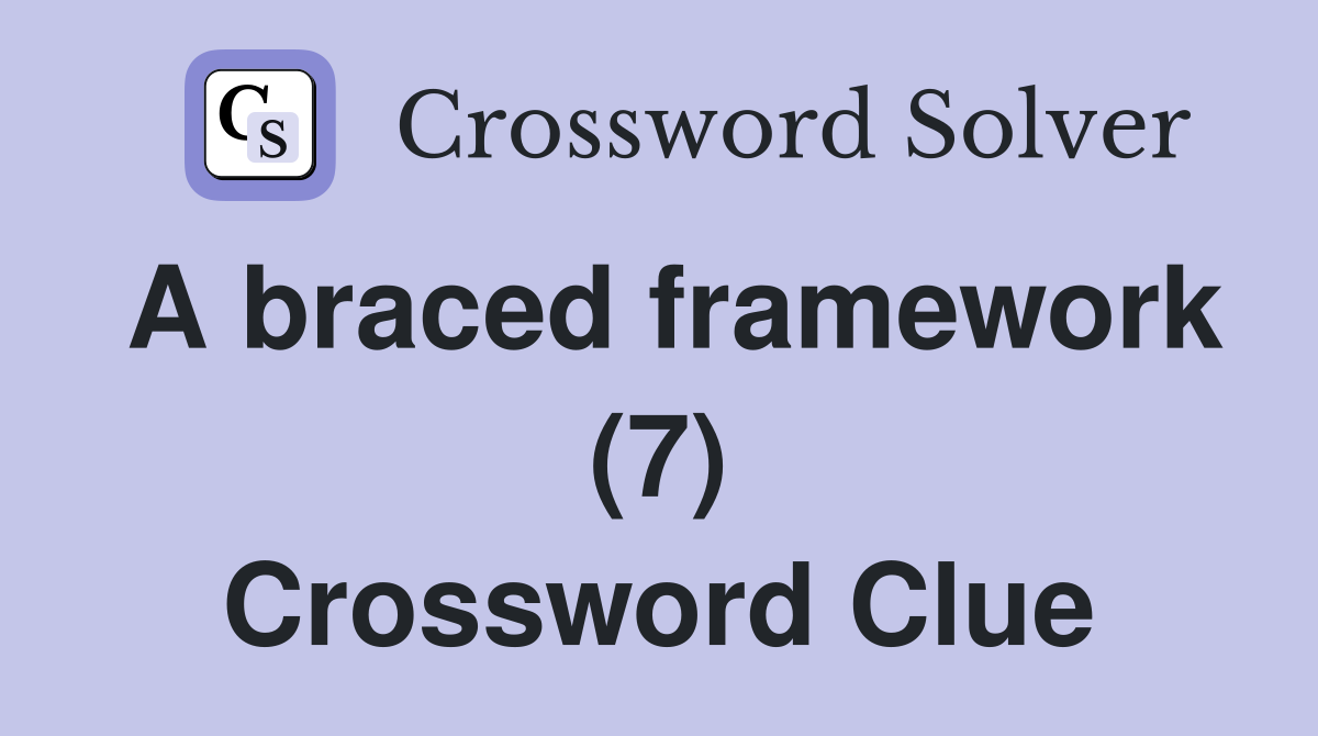A braced framework (7) Crossword Clue