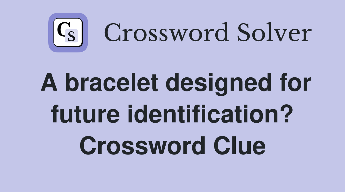 A bracelet designed for future identification? Crossword Clue