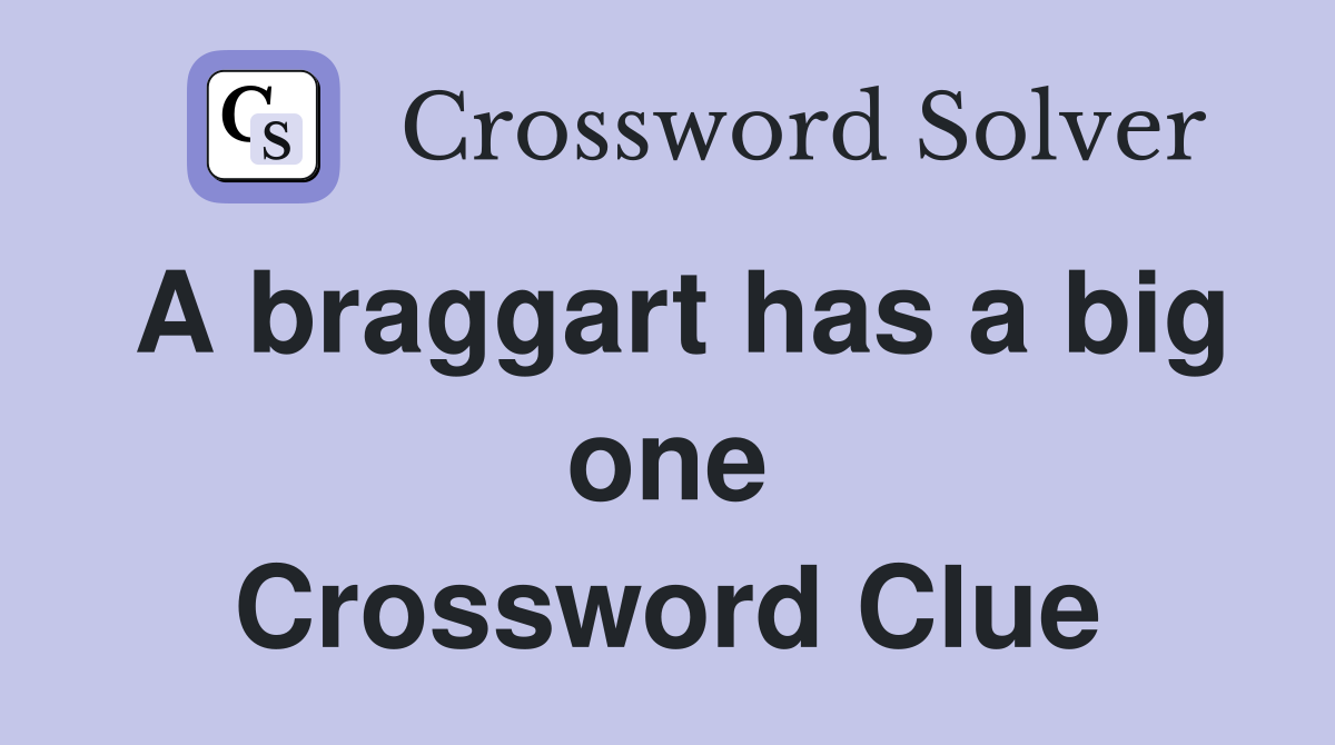 A braggart has a big one Crossword Clue