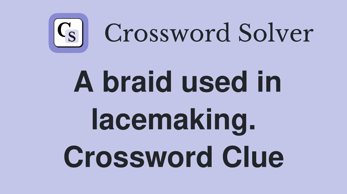 A braid used in lacemaking. Crossword Clue