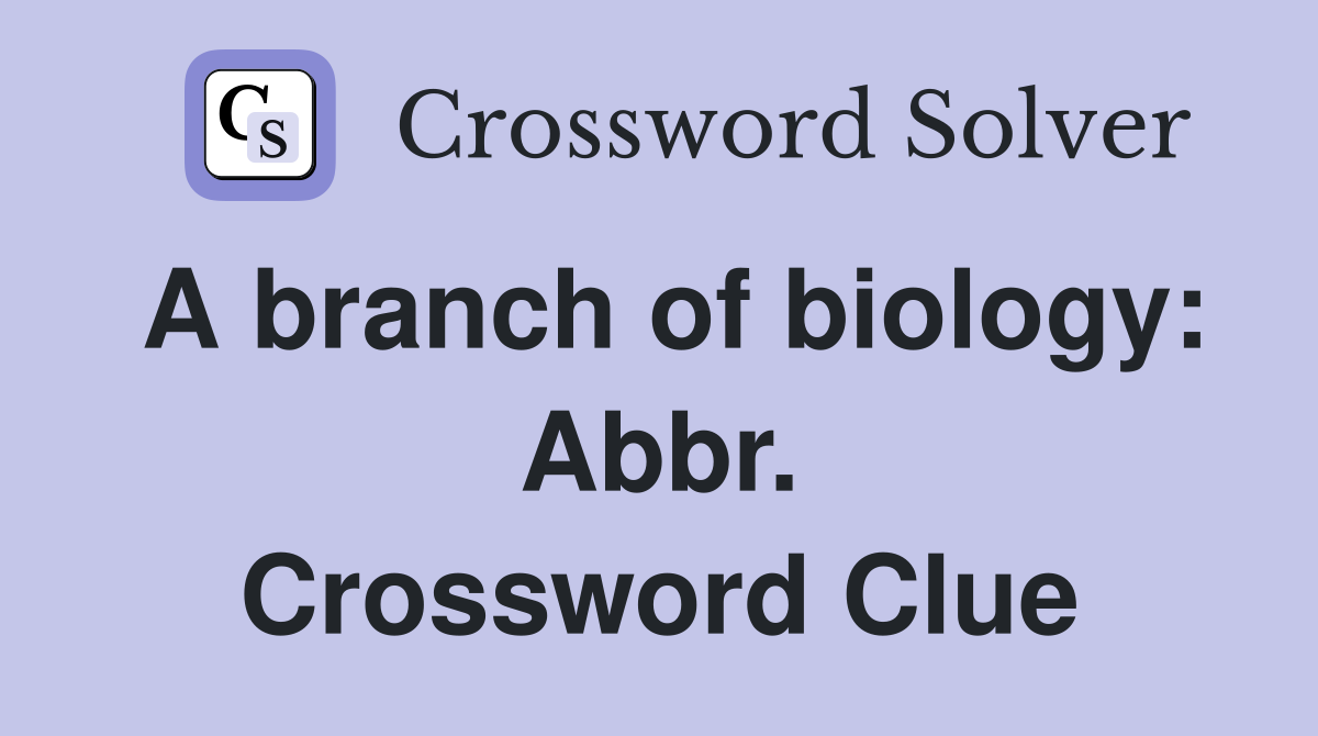 A branch of biology: Abbr. Crossword Clue