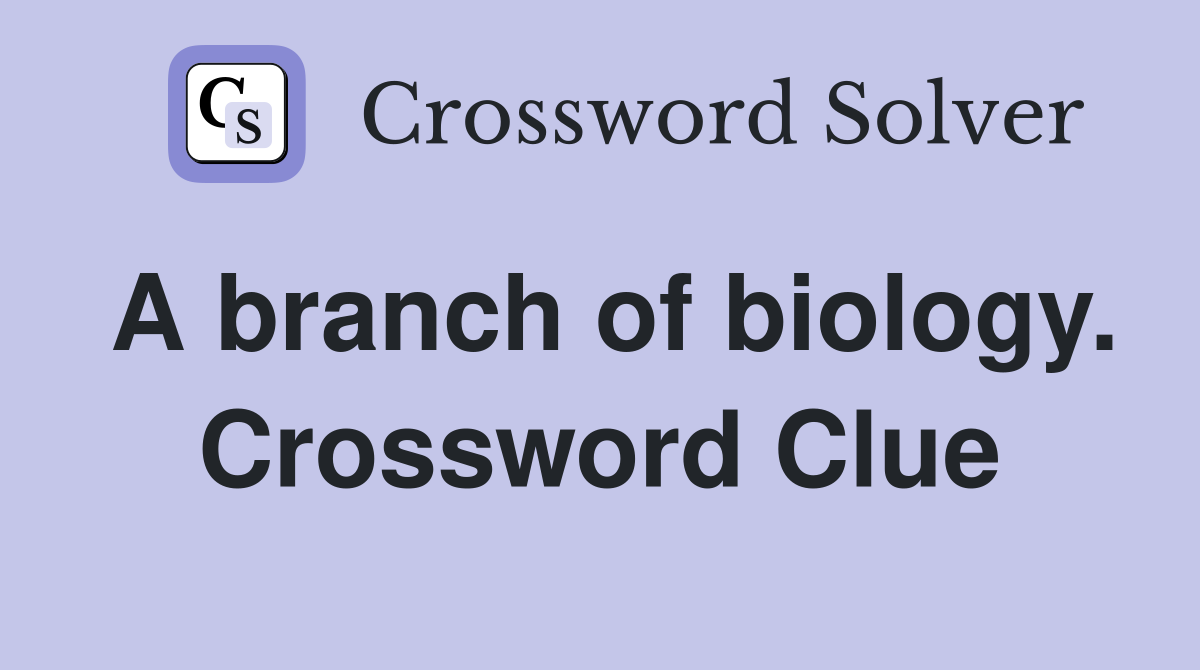 A branch of biology. Crossword Clue