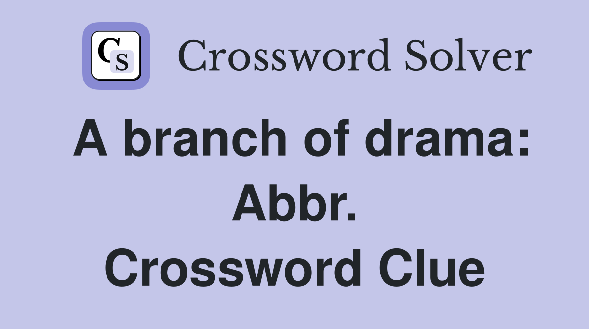 A branch of drama: Abbr. Crossword Clue