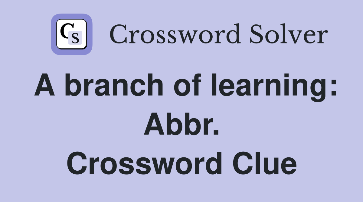 A branch of learning: Abbr. Crossword Clue