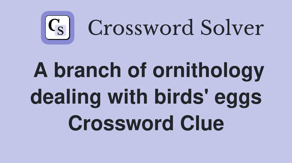 A branch of ornithology dealing with birds' eggs Crossword Clue